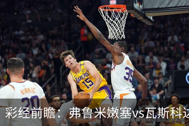 彩经前瞻：弗鲁米嫩塞vs瓦斯科达伽马，捍卫里约足球的荣耀