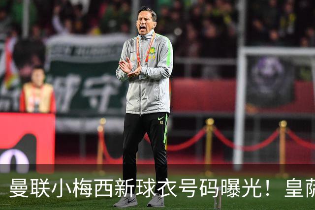曼联小梅西新球衣号码曝光！皇萨仁仍想挖角，卡里克不愿过分吹捧