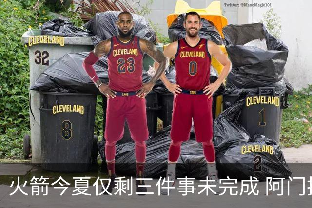火箭今夏仅剩三件事未完成 阿门提前续约前景成谜？