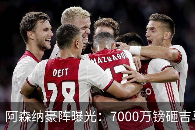 阿森纳豪阵曝光：7000万镑砸吉马良斯 阿尔瓦雷斯互换交易成形
