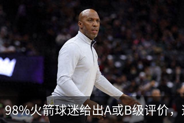 98%火箭球迷给出A或B级评价，这位新秀的夏季联赛表现远超预期