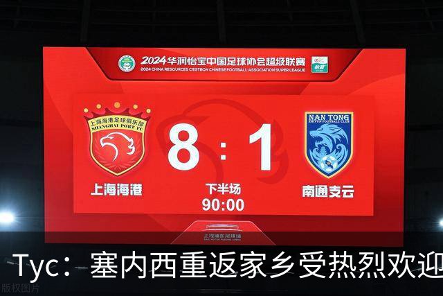 Tyc：塞内西重返家乡受热烈欢迎，获授荣誉市民称号